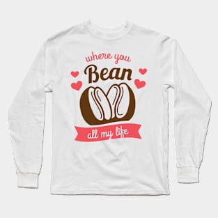 Where Have You Bean All My Life Coffee Lover Long Sleeve T-Shirt